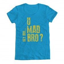 U Mad Bro